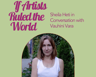 If Artists Ruled the World: Sheila Heti in Conversation with Vauhini Vara